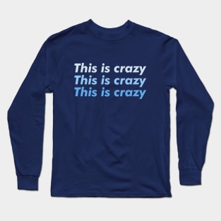 This is crazy, this is crazy, this is crazy Long Sleeve T-Shirt